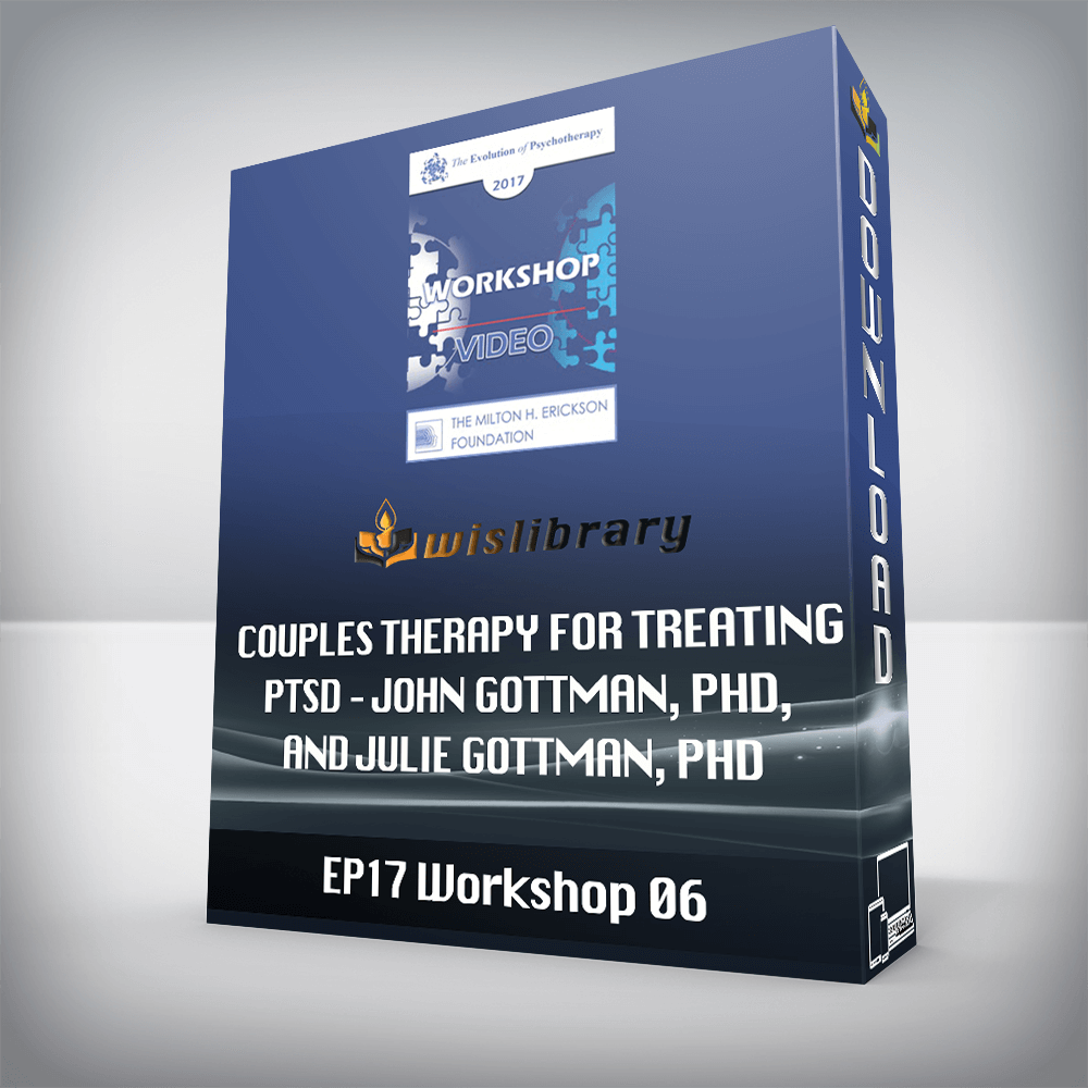 EP17 Workshop 06 – Couples Therapy for Treating PTSD – John Gottman, PhD, and Julie Gottman, PhD