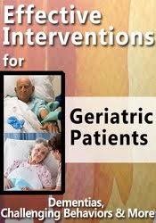 Effective Interventions for Geriatric Patients: Dementias, Challenging Behaviors & More