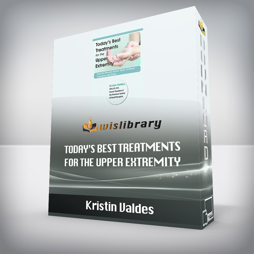 Kristin Valdes – Today’s Best Treatments for the Upper Extremity – Rapidly Resolve Hand, Wrist & Elbow Problems with Ease