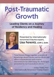 Lisa Ferentz - Post-Traumatic Growth Leading Clients on a Journey of Resiliency and Healing