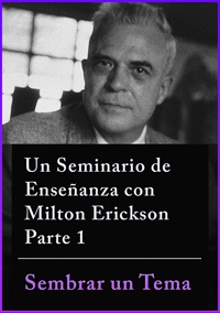 Un Seminario de Enseñanza con Milton Erickson Parte 1 - Sembrando una Tema
