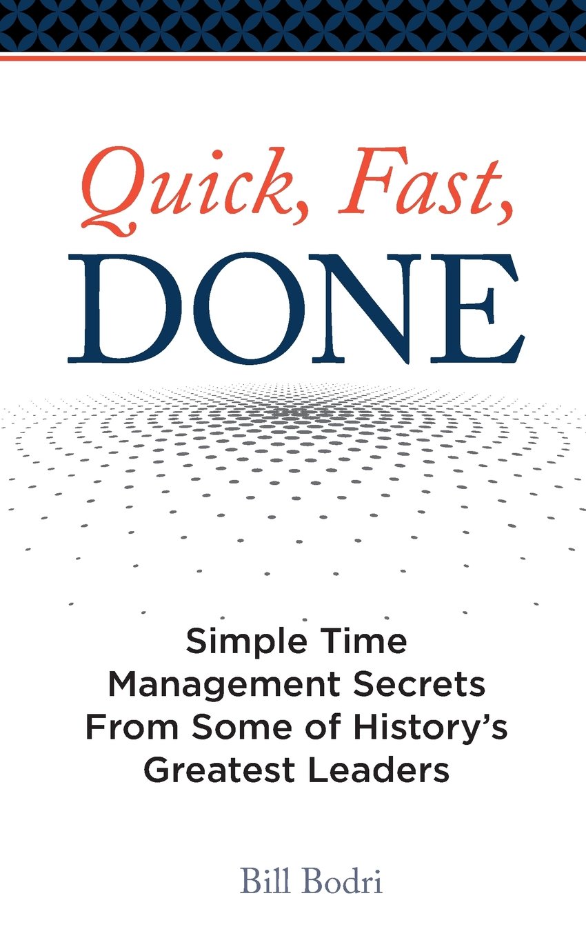 William Bodri - Quick - Fast - Done - Simple Time Management Secrets From Some of History's Greatest Leaders