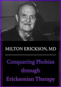 Milton Erickson, MD - Conquering Phobias through Ericksonian Therapy