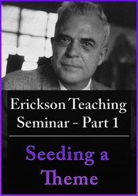 A Teaching Seminar with Milton Erickson Part 1 - Seeding a Theme (No CE Credit)