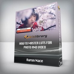 Aaron Nace - How to Master LUTs for Photo and Video