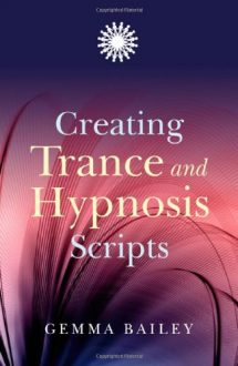 Gemma Bailey - Creating Trance and Hypnosis Scripts