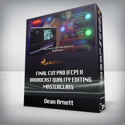 Dean Arnett - Final Cut Pro (FCP) X Broadcast Quality Editing Masterclass