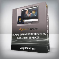 Jay Abraham - Beyond Exponential: Business Bucket List Bonanza