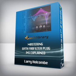 Larry Holcombe - Mastering with FabFilter Plug-Ins Explained