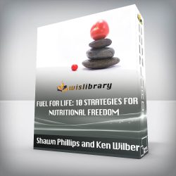 Shawn Phillips and Ken Wilber - Fuel For Life: 10 Strategies for Nutritional Freedom