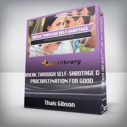 Thais Gibson - Break Through Self-Sabotage & Procrastination For Good