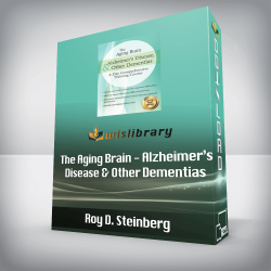 Roy D. Steinberg - The Aging Brain - Alzheimer’s Disease & Other Dementias - 2-Day Comprehensive Training