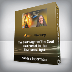 Sandra Ingerman - The Dark Night of the Soul as a Portal to the Shaman’s Light