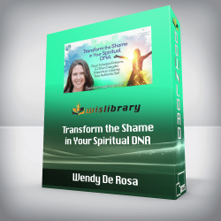 Wendy De Rosa - Transform the Shame in Your Spiritual DNA