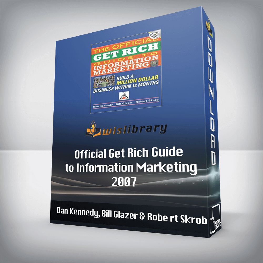 Dan Kennedy – Dan Kennedy, Bill Glazer & Robe rt Skrob – Official Get Rich Guide to Information Marketing 2007