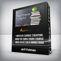 Jeff Putman - Master Course Creator: How to turn your course idea into cold hard cash