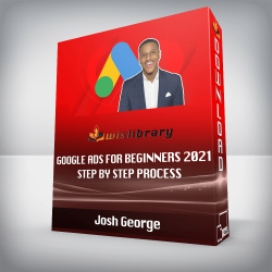 Josh George - Google Ads For Beginners 2021 - Step By Step Process