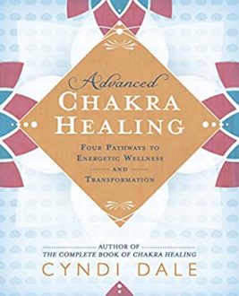 Cyndi Dale - Advanced Chakra Healing: Four Pathways to Energetic Wellness and Transformation