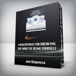 Joe Dispenza - Meditations for Breaking the Habit of Being Yourself