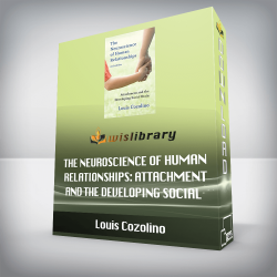 Louis Cozolino - The Neuroscience of Human Relationships: Attachment and the Developing Social Brain (Norton Series on Interpersonal Neurobiology) Second Edition