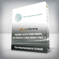 The Neuroscience School - Work with Your Brain, Not against Your Brain Part 2