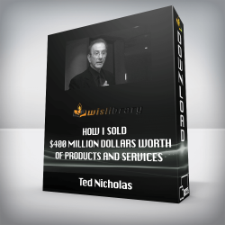 Ted Nicholas - How I Sold $400 Million Dollars Worth Of Products And Service