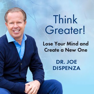 Joe Dispenza - Think Greater - Lose Your Mind and Create a New One!