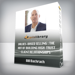 Bill Bachrach - Values-Based Selling : The Art of Building High-Trust Client Relationships