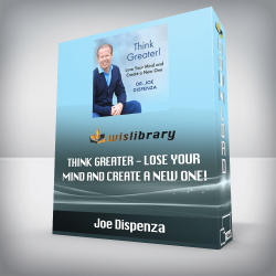 Joe Dispenza - Think Greater - Lose Your Mind and Create a New One!