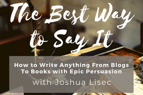 Joshua Lisec - The Best Way to Say It: How to Write Anything From Blogs to Books with Epic Persuasion