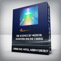 CAROLINE MYSS, NORM SHEALY - The Science of Medical Intuition Online Course