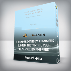 Rupert Spira - Transparent Body, Luminous World. The Tantric Yoga of Sensation and Perc