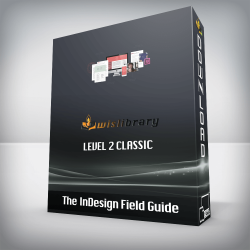 The InDesign Field Guide - Level 2 Classic