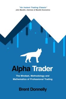 Brent Donnelly - Alpha Trader: The Mindset, Methodology and Mathematics of Professional Trading