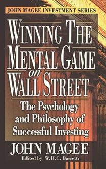 John Magee - Winning the Mental Game on Wall Street: The Psychology and Philosophy of Successful Investing (John Magee Investment Series)