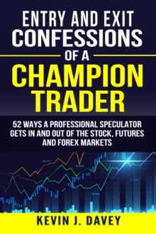Kevin J Davey - Entry and Exit Confessions of a Champion Trader: 52 Ways A Professional Speculator Gets In And Out Of The Stock, Futures And Forex Markets (Essential Algo Trading Package)