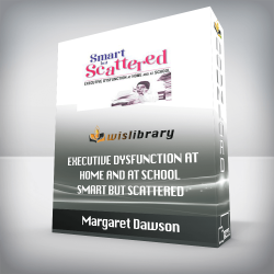 Margaret Dawson - Executive Dysfunction at Home and at School - Smart but Scattered