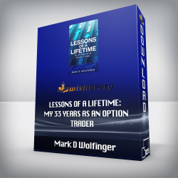 Mark D Wolfinger - Lessons of a Lifetime: My 33 Years as an Option Trader
