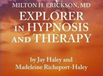 Milton H. Erickson, MD - Explorer in Hypnosis and Therapy - by Jay Haley and Madeline Richeport-Haley