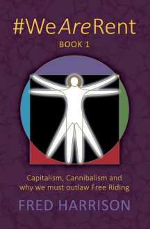 Fred Harrison - #WeAreRent Book 1: Capitalism, Cannibalism and why we must outlaw Free Riding