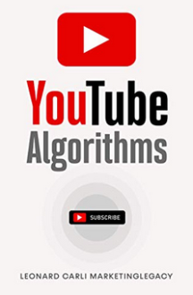 Leonard Carli - Youtube Algorithms: Hack the Youtube Algorithm | Pro Guide on How to Make Money Online Using your Youtube Channel - Build a Passive Income Business with New Emerging Marketing Strategies