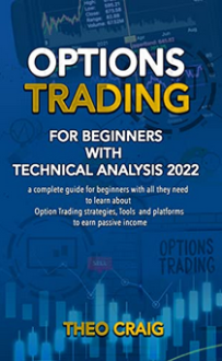 THEO CRAIG - Options Trading for Beginners With Technical Analysis 2022: A Complete Guide for Beginners With All They Need to Learn About Options Trading Strategies, Tools, and Platforms to Earn Passive Income