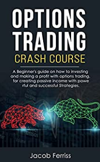 Jacob Ferriss - Options Trading Crash Course: A Beginner's guide how to investing and making a profit with options trading, for creating passive income with powerful and successful Strategies.