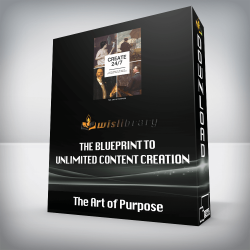 The Art of Purpose - The Blueprint to Unlimited Content Creation