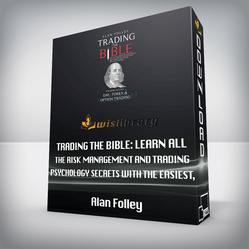 Alan Folley - Trading The Bible: Learn All The Risk Management And Trading Psychology Secrets With The Easiest, Most Complete Manual For Day, Forex & Option Trading