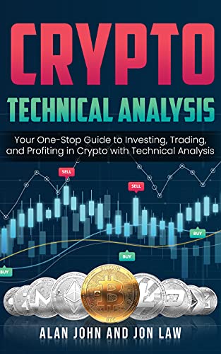 Alan John and Jon Law - Crypto Technical Analysis Your One-Stop Guide to Investing, Trading, and Profiting in Crypto with Technical Analysis