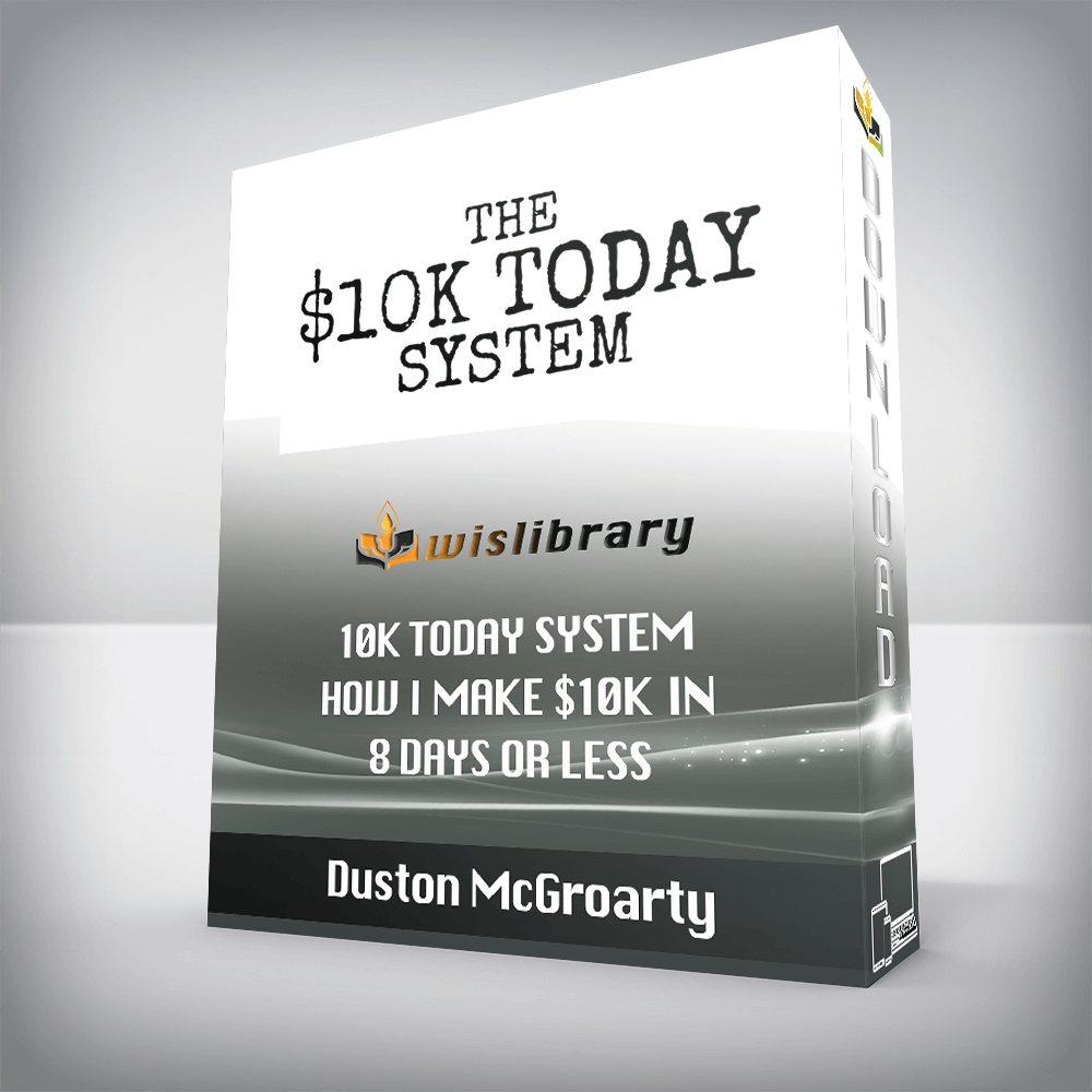 Duston McGroarty - 10K Today System - How I Make $10K in 8 Days or Less