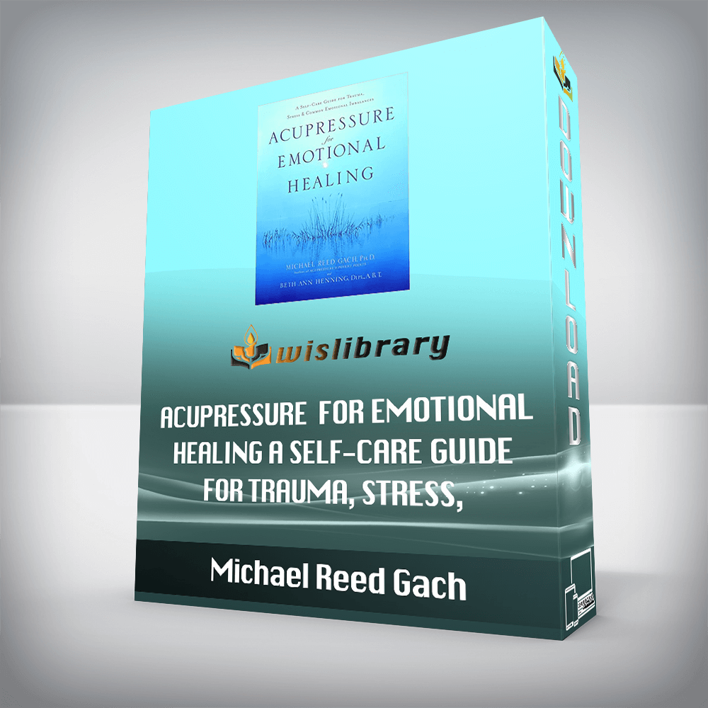 Michael Reed Gach - Acupressure for Emotional Healing A Self-Care Guide for Trauma, Stress, & Common Emotional Imbalances