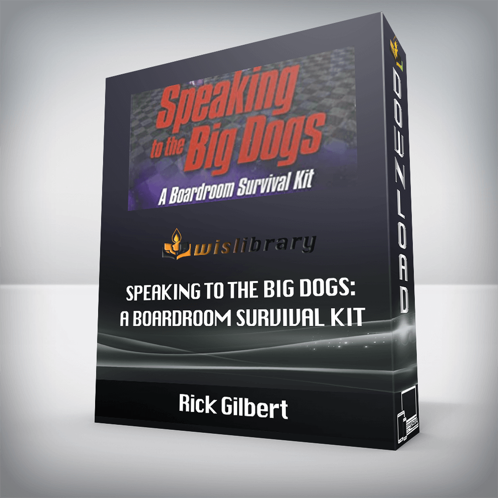 Rick Gilbert - Speaking to the Big Dogs: A Boardroom Survival Kit