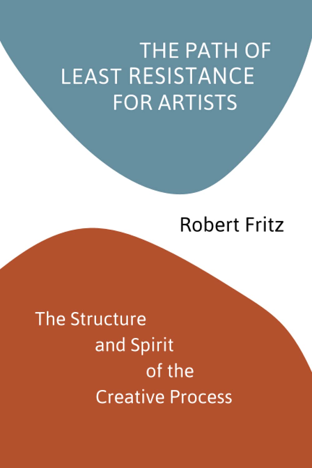 Robert Fritz - The Path of Least Resistance for Artists: The Structure and Spirit of the Creative Process